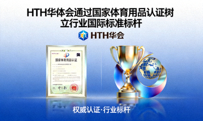 HTH华体会通过国家体育用品认证树立行业国际标准标杆